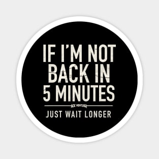 Just Wait Longer Magnet